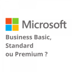 Comparatif des licences Microsoft 365 Business Basic, Standard et Premium